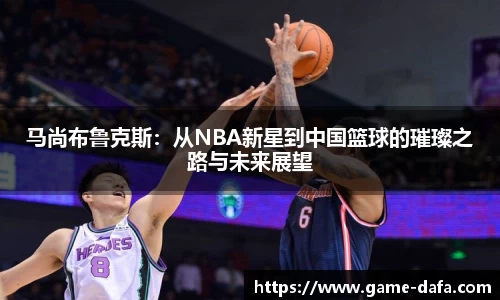马尚布鲁克斯：从NBA新星到中国篮球的璀璨之路与未来展望