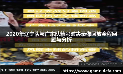 2020年辽宁队与广东队精彩对决录像回放全程回顾与分析