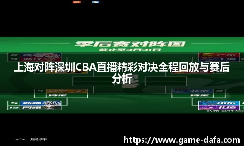 上海对阵深圳CBA直播精彩对决全程回放与赛后分析
