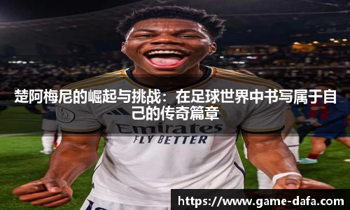 楚阿梅尼的崛起与挑战：在足球世界中书写属于自己的传奇篇章